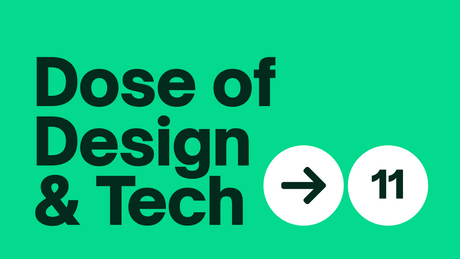 Dose of Design & Tech #11 😄