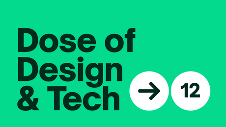 Dose of Design & Tech #12 😄