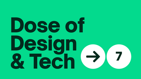Dose of Design & Tech #07